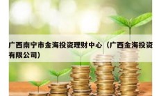 广西南宁市金海投资理财中心（广西金海投资有限公司）