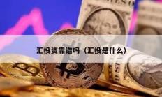 汇投资靠谱吗（汇投是什么）