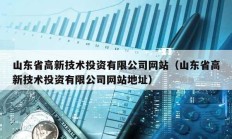 山东省高新技术投资有限公司网站（山东省高新技术投资有限公司网站地址）