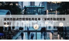 深圳市融资性担保机构名单（深圳市融资担保协会）