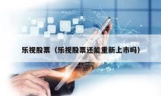 乐视股票（乐视股票还能重新上市吗）
