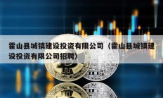 霍山县城镇建设投资有限公司（霍山县城镇建设投资有限公司招聘）