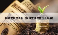 网贷查征信真假（网贷查征信有什么后果）